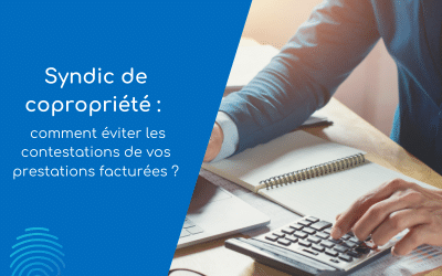 Syndic de copropriété: comment éviter les contestations de vos prestations facturées ?