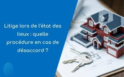 Litige lors de l’état des lieux : quelle procédure en cas de désaccord ?
