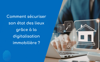 Comment sécuriser son état des lieux grâce à la digitalisation immobilière ?