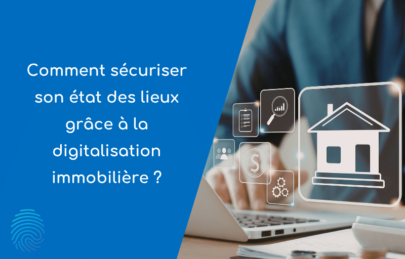 Illustration article sécuriser son état des lieux grâce à la digitalisation immobilière