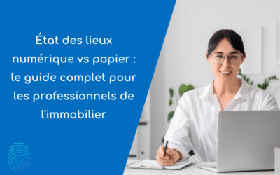 État des lieux numérique vs papier : Le guide complet pour les professionnels de l&rsquo;immobilier