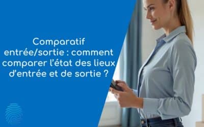 Comparatif entrée/sortie : comment comparer l’état des lieux d’entrée et de sortie ?